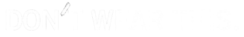 DON'T WEAR THIS