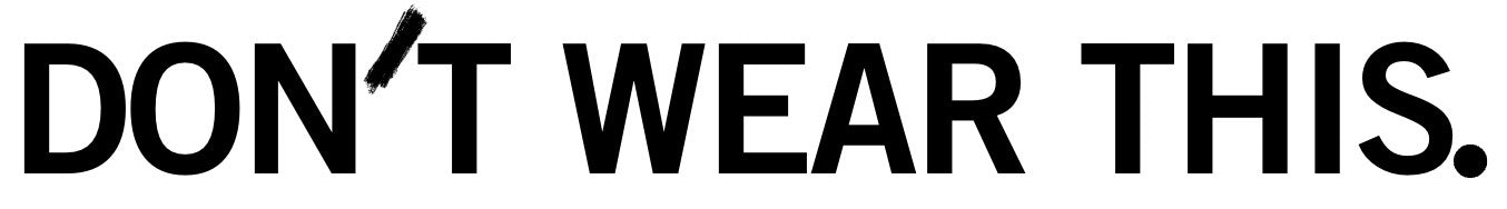 DON'T WEAR THIS